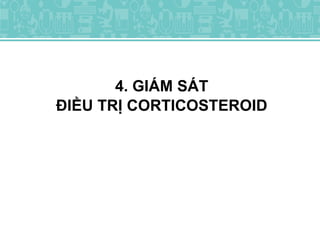 4. GIÁM SÁT
ĐIỀU TRỊ CORTICOSTEROID
 