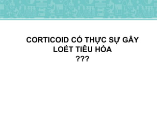 CORTICOID CÓ THỰC SỰ GÂY
LOÉT TIÊU HÓA
???
 