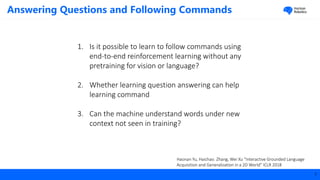 Horizon
RoboticsAnswering Questions and Following Commands
1. Is it possible to learn to follow commands using
end-to-end ...