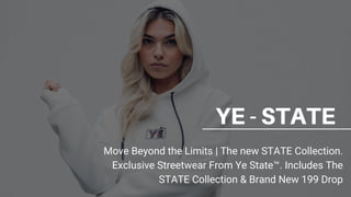 Move Beyond the Limits | The new STATE Collection.
Exclusive Streetwear From Ye State™. Includes The
STATE Collection & Brand New 199 Drop
YE - STATE
 