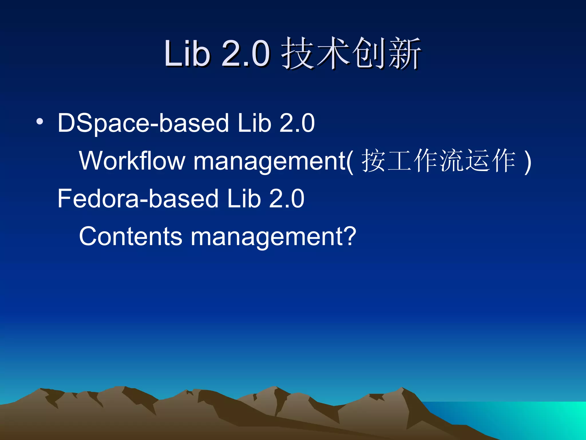 Lib 2.0 技术创新 DSpace-based Lib 2.0 Workflow management( 按工作流运作 ) Fedora-based Lib 2.0 Contents management? 