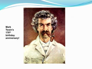 Mark
Twain’s
176th
birthday
anniversary!
 
