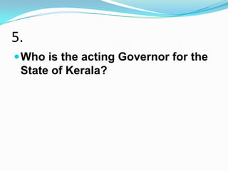 5.
 Who is the acting Governor for the
 State of Kerala?
 