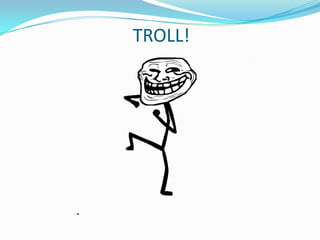 TROLL!
 
