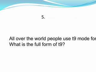 5.



All over the world people use t9 mode for
What is the full form of t9?
 
