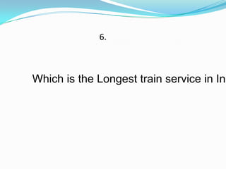 6.



Which is the Longest train service in Ind
 