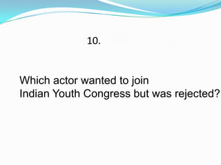 10.


Which actor wanted to join
Indian Youth Congress but was rejected?
 