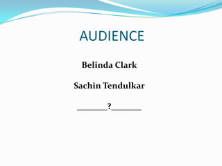 AUDIENCE
 Belinda Clark

Sachin Tendulkar

_______?_______
 