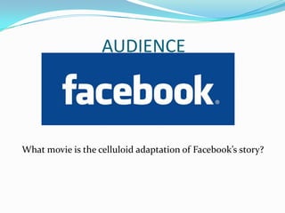 AUDIENCE




What movie is the celluloid adaptation of Facebook’s story?
 