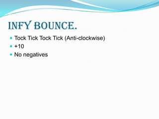 INFY BOUNCE.
 Tock Tick Tock Tick (Anti-clockwise)
 +10
 No negatives
 