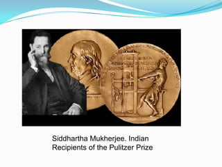 Siddhartha Mukherjee. Indian
Recipients of the Pulitzer Prize
 