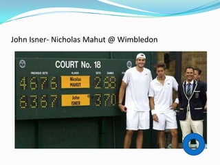 John Isner- Nicholas Mahut @ Wimbledon
 