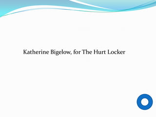 Katherine Bigelow, for The Hurt Locker
 