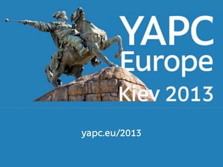 yapc.eu/2013
 