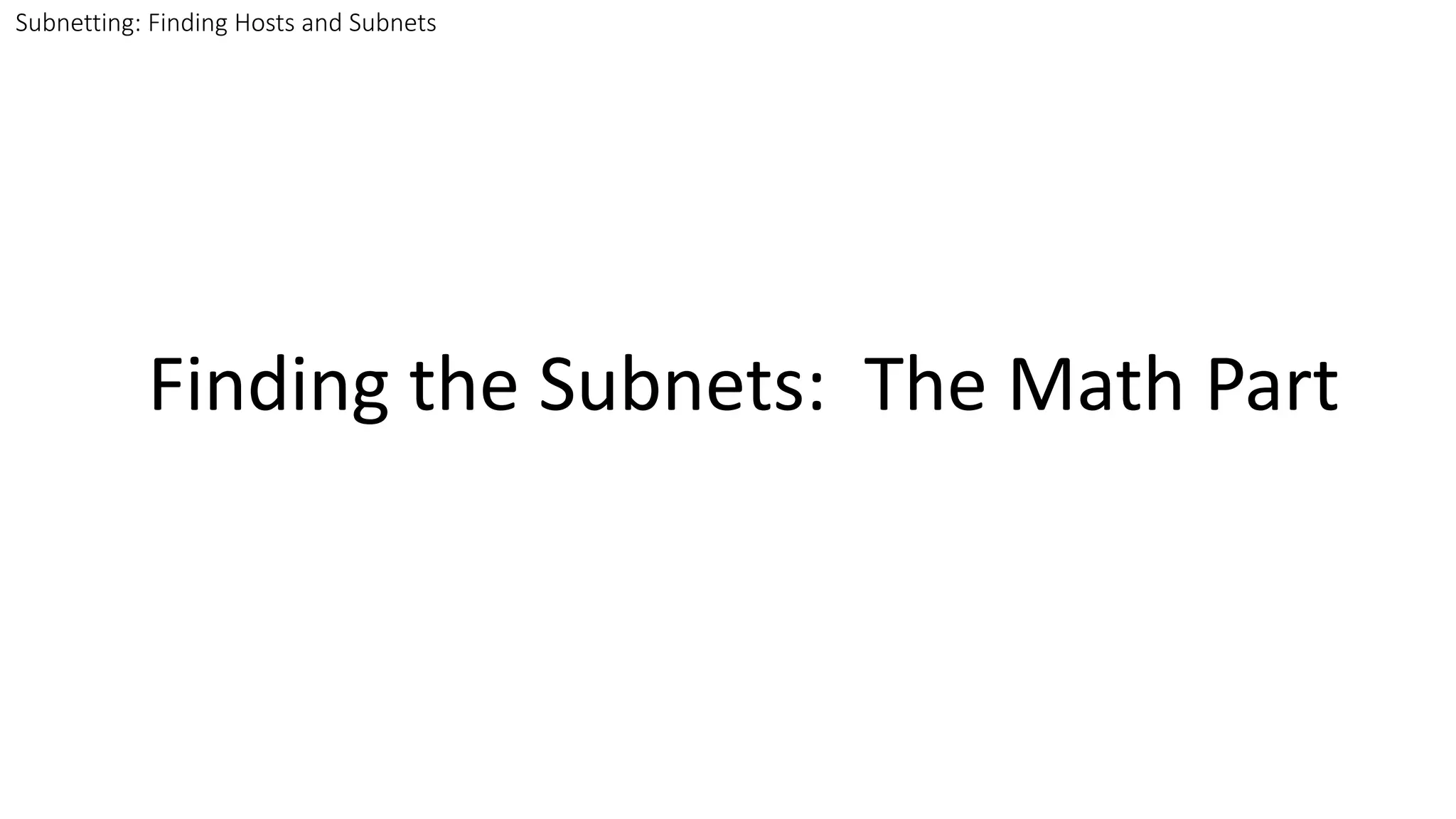 Subnetting: Finding Hosts and Subnets
Finding the Subnets: The Math Part
 