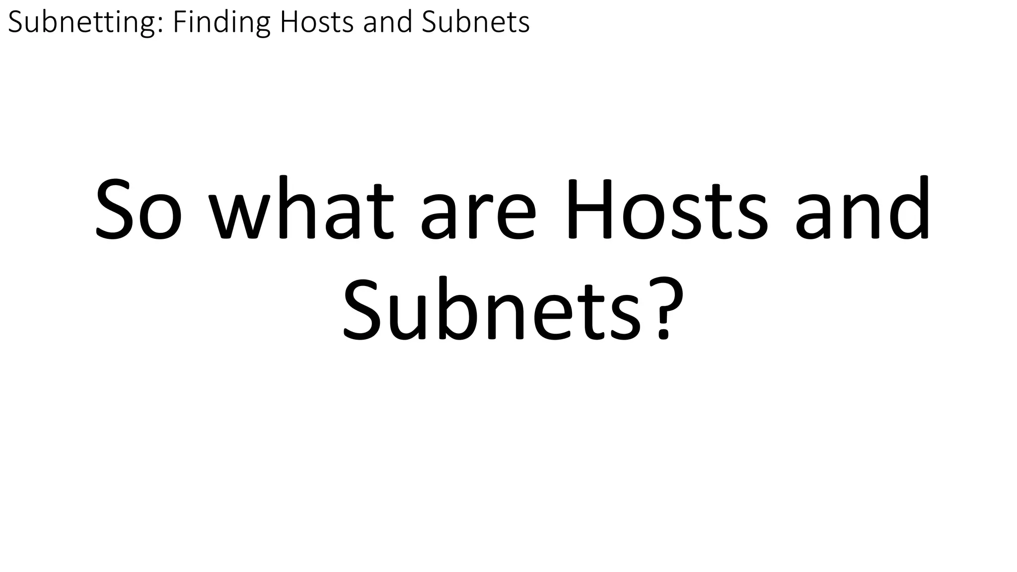 So what are Hosts and
Subnets?
Subnetting: Finding Hosts and Subnets
 