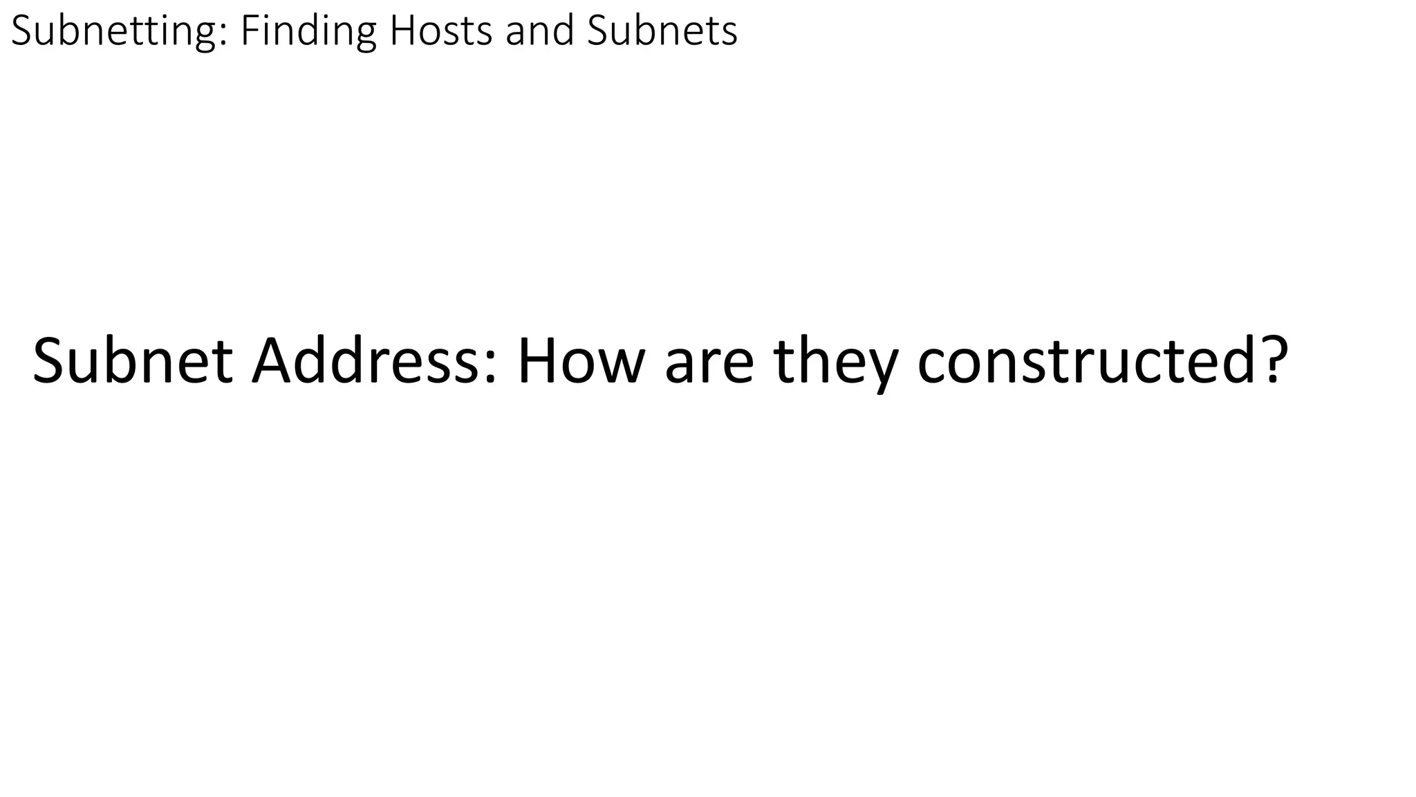 Subnet Address: How are they constructed?
Subnetting: Finding Hosts and Subnets
 