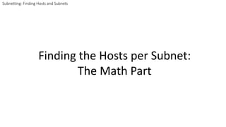 Subnetting: Finding Hosts and Subnets
Finding the Hosts per Subnet:
The Math Part
 