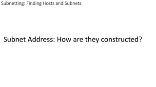 Subnet Address: How are they constructed?
Subnetting: Finding Hosts and Subnets
 