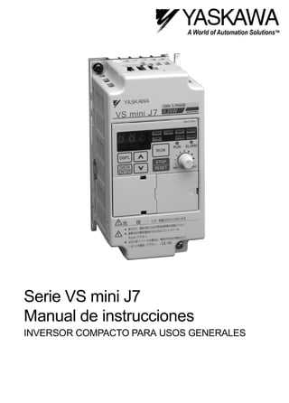 Serie VS mini J7
Manual de instrucciones
INVERSOR COMPACTO PARA USOS GENERALES
Este manual está para la referencia solamente. No se mantiene para ser actual con el producto.
(This manual is for reference only. It is not maintained to be current with the product.)
YEA-TOS-S606-12
Printed 12/99
 