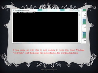 I have came up with this by just starting to write this code: #include
<iostream> and then enter the succeeding codes, compiled and run.




                           http://eglobiotraining.com
 