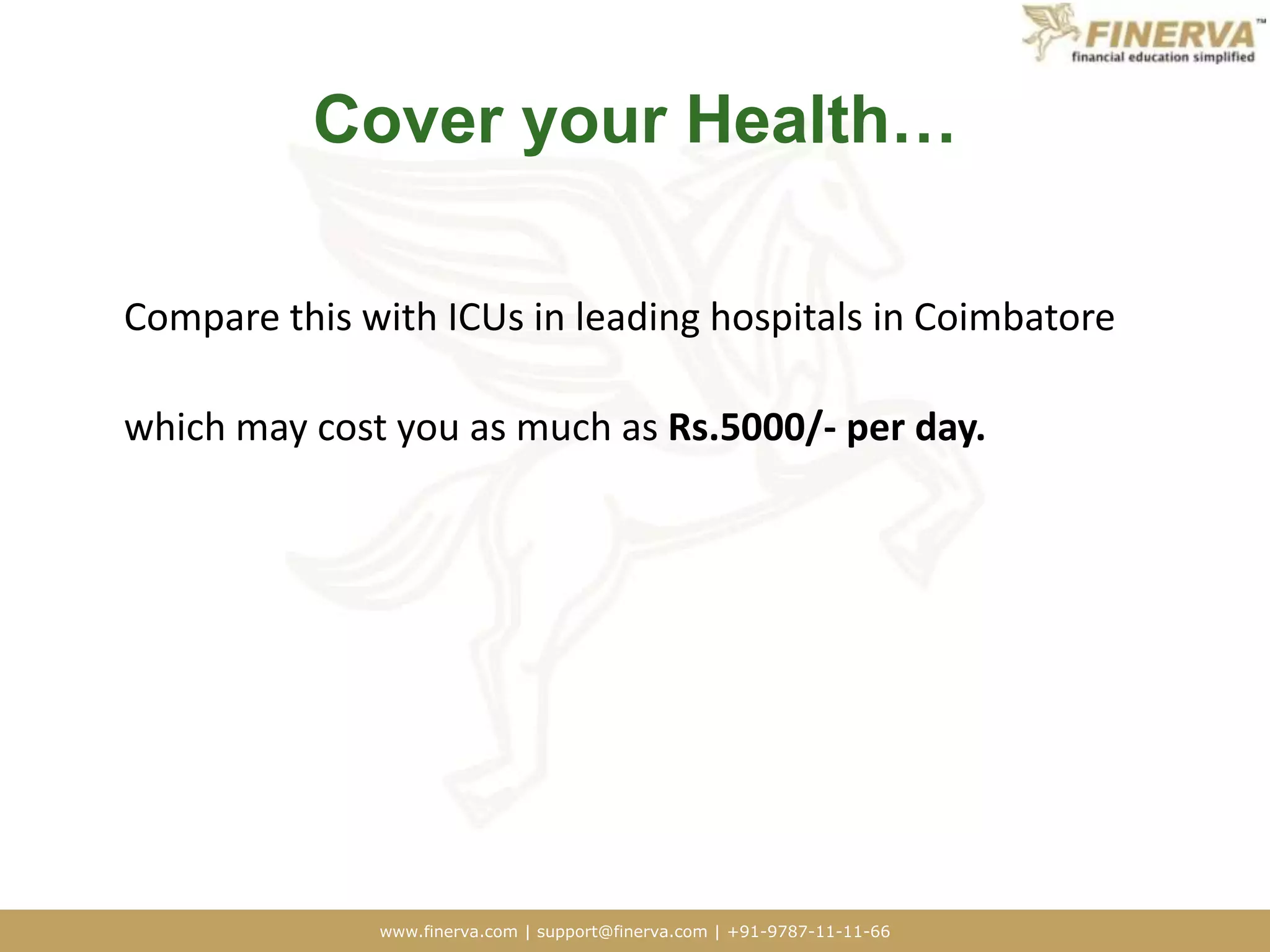 Cover your Health…Compare this with ICUs in leading hospitals in Coimbatore which may cost you as much as Rs.5000/- per day.