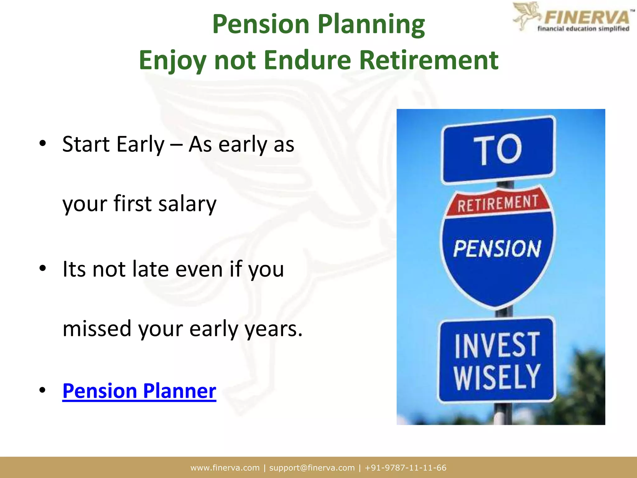 Pension Planning Enjoy not Endure RetirementStart Early – As early as your first salaryIts not late even if you missed your early years.Pension Planner