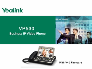 VP530
Business IP Video Phone
With V40 Firmware
 