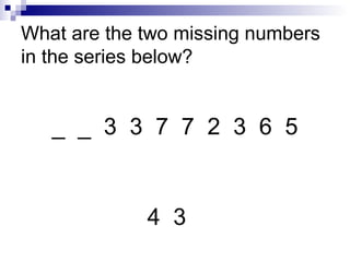 What are the two missing numbers in the series below? _  _  3  3  7  7  2  3  6  5 4  3 