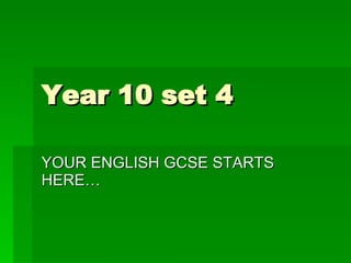Year 10 set 4 YOUR ENGLISH GCSE STARTS HERE… 
