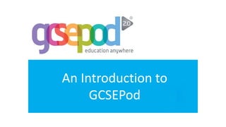 An Introduction to
GCSEPod
 