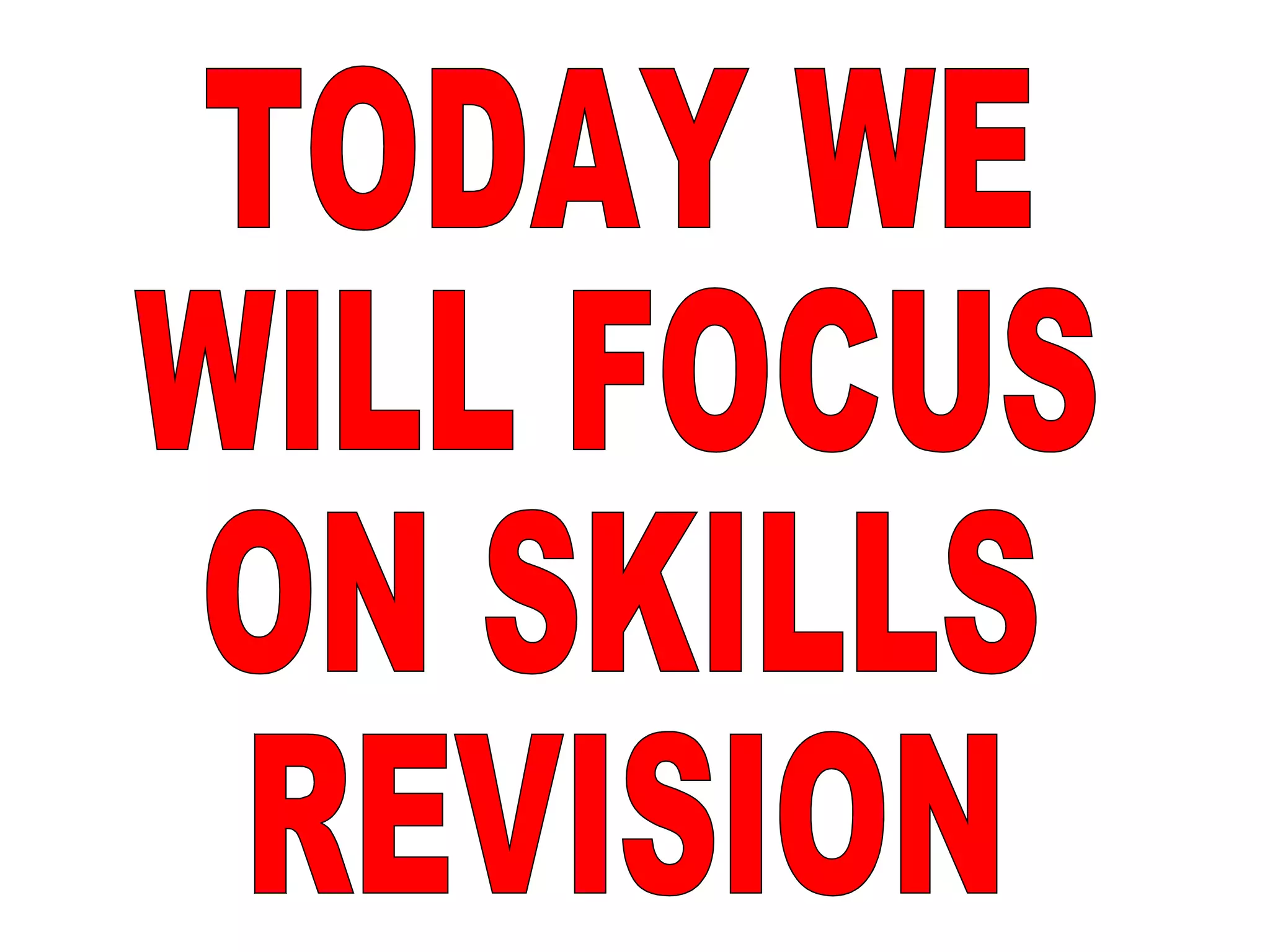 TODAY WE WILL FOCUS ON SKILLS  REVISION 