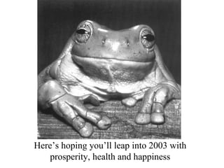 Here’s hoping you’ll leap into 2003 with prosperity, health and happiness 