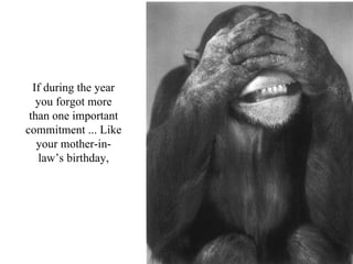 If during the year you forgot more than one important commitment ... Like your mother-in-law’s birthday, 