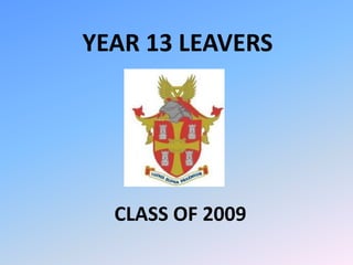 YEAR 13 LEAVERS
CLASS OF 2009
 