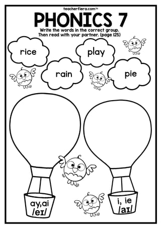 teacherfiera.com
PHONICS 7Write the words in the correct group.
Then read with your partner. (page 125)
ay,ai
/eɪ/
play
rain pie
rice
 