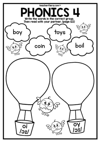 teacherfiera.com
PHONICS 4Write the words in the correct group.
Then read with your partner. (page 122)
toys
coin boil
boy
 