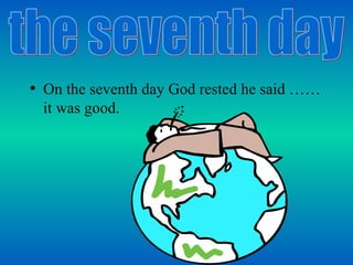 On the seventh day God rested he said ……it was good. the seventh day 