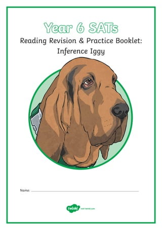 Name:
Year 6 SATs
Reading Revision & Practice Booklet:
Inference Iggy
visit twinkl.com
 