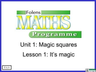 Unit 1: Magic squares Lesson 1: It’s magic 7.1.1 