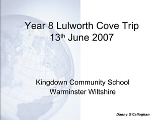 Year 8 Lulworth Cove Trip 13 th  June 2007 Kingdown Community School Warminster Wiltshire 