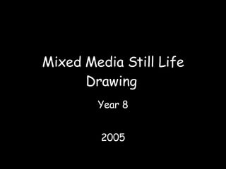 Mixed Media Still Life Drawing   Year 8 2005 