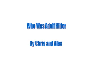 Who Was Adolf Hitler By Chris and Alex 