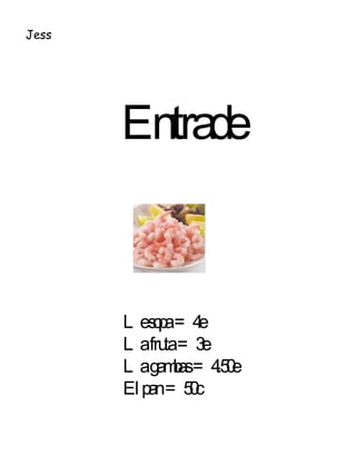 Entrade Le sopa = 4e La fruta = 3e La gambas = 4.50e El pan = 50c Jess 