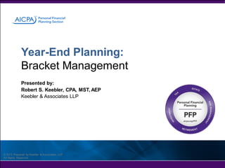 Year-End Planning:
Bracket Management
Presented by:
Robert S. Keebler, CPA, MST, AEP
Keebler & Associates LLP

© 2013 Prepared by Keebler & Associates, LLP
All Rights Reserved

 