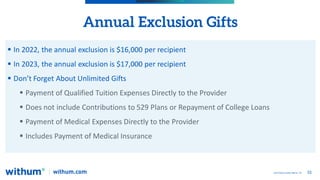 33
2022 WithumSmith+Brown, PC
Annual Exclusion Gifts
 In 2022, the annual exclusion is $16,000 per recipient
 In 2023, t...