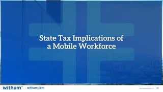 45
2022 WithumSmith+Brown, PC
State Tax Implications of
a Mobile Workforce
 