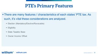 57
2022 WithumSmith+Brown, PC
PTE’s Primary Features
 There are many features / characteristics of each states’ PTE tax. ...
