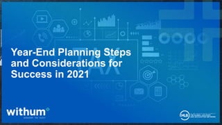 1
2020 WithumSmith+Brown, PC
Year-End Planning Steps
and Considerations for
Success in 2021
 