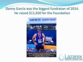 Danny Garcia was the biggest fundraiser of 2014.
He raised $11,650 for the Foundation
 